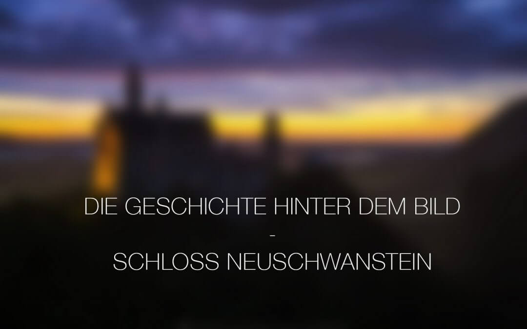 Die Geschichte hinter dem Bild – Schloss Neuschwanstein
